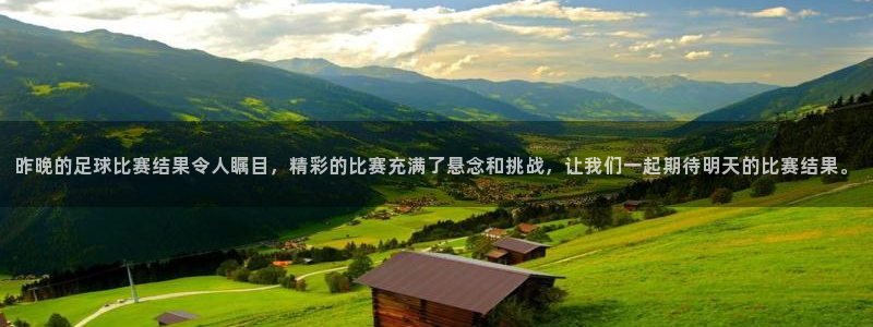  昨晚的足球比赛结果令人瞩目，精彩的比赛充满了悬念和挑战，让我
