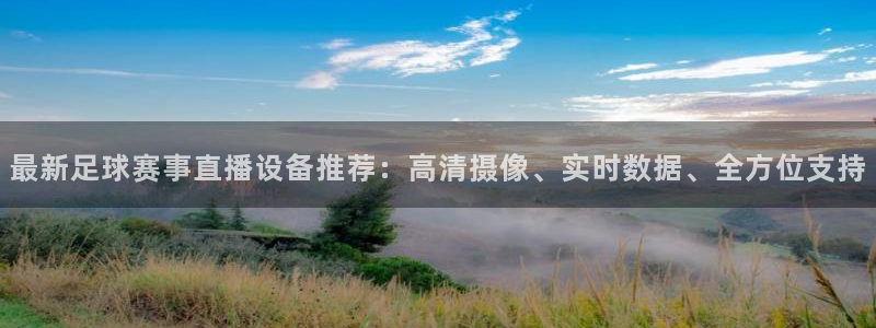 最新足球赛事直播设备推荐：高清摄像、