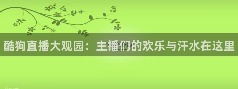 nba百事通直播极速体育直播：酷狗直播大观园：主播们的欢乐与汗水在这里